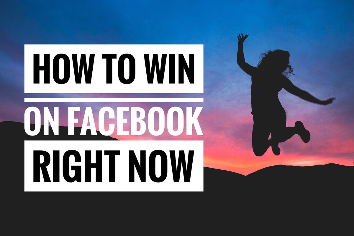 How to Win on Facebook Right Now