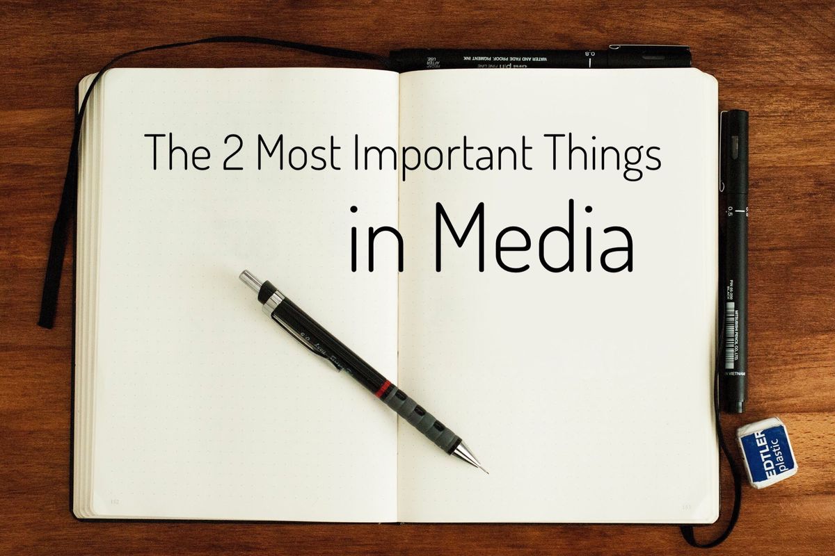 The 2 Most Important Things in Media