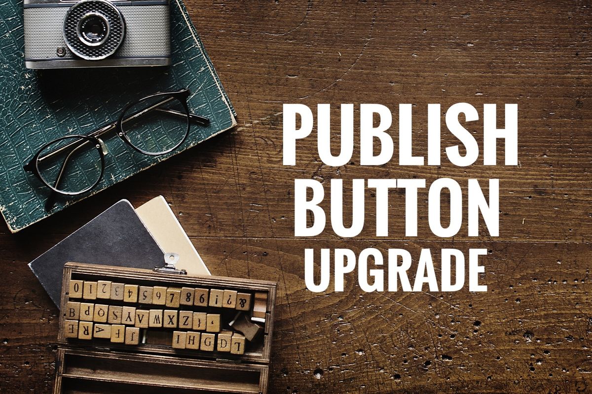 NEW! Publish Button Upgrade