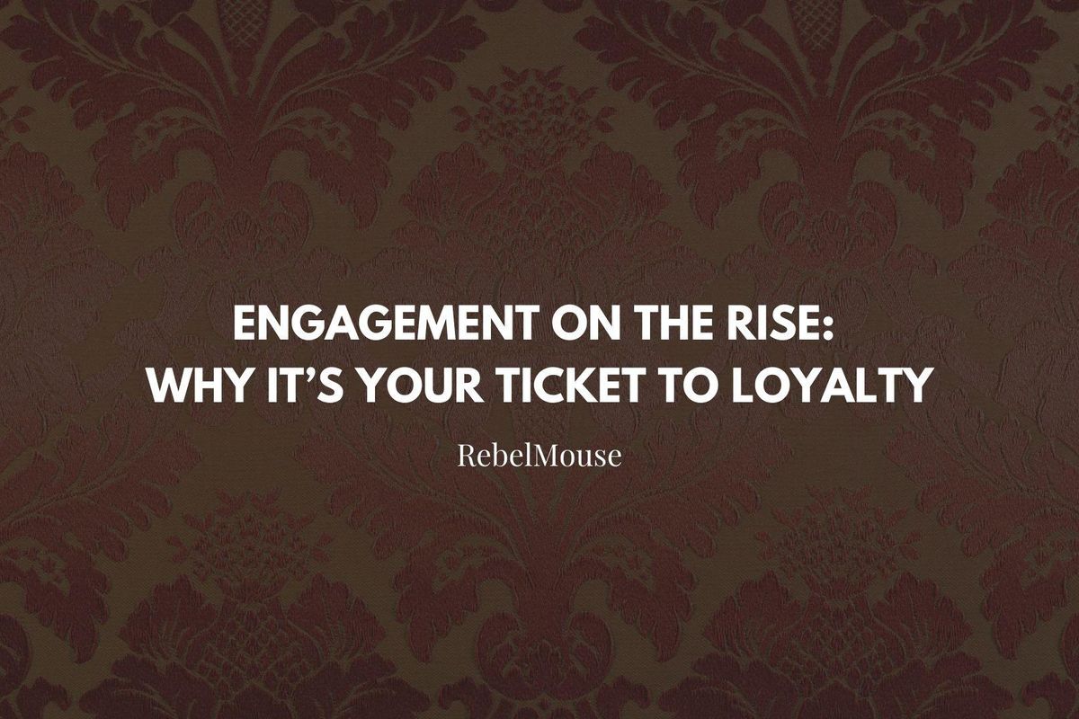 Engagement on the Rise: Why It’s Your Ticket to Loyalty