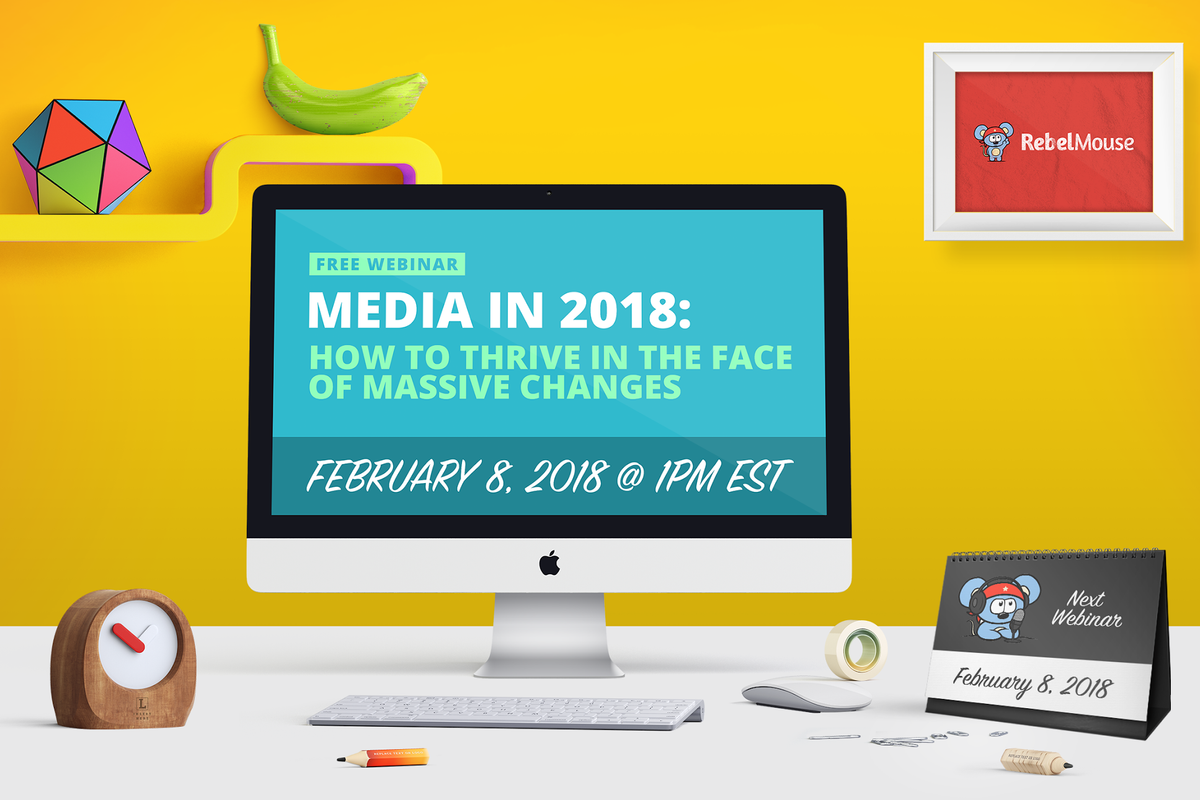 Live Webinar — Media in 2018: How to Thrive in the Face of Massive Changes