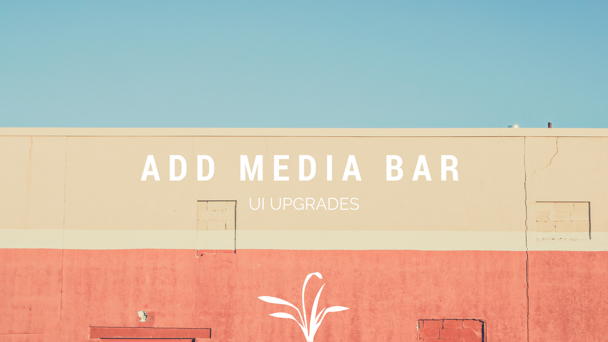 We're Upgrading the Add Media Bar UI