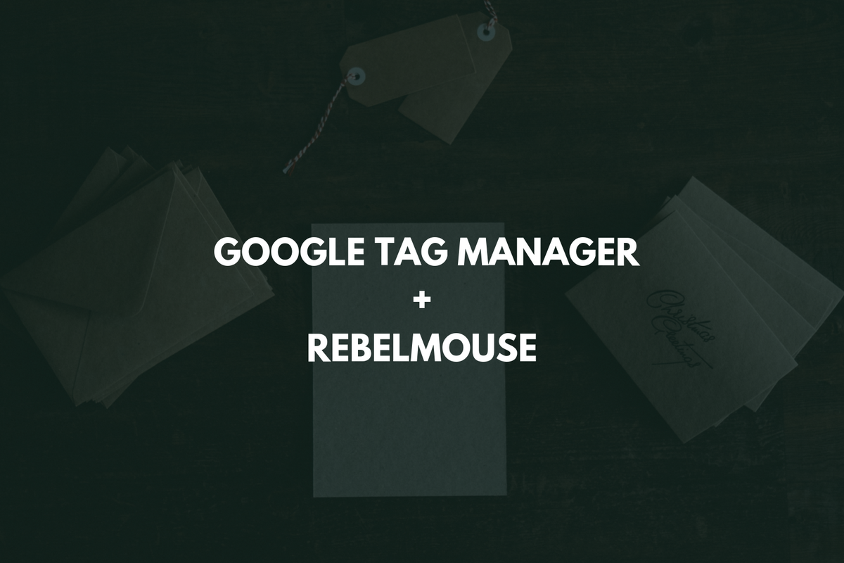 Google Tag Manager + RebelMouse: A Guide
