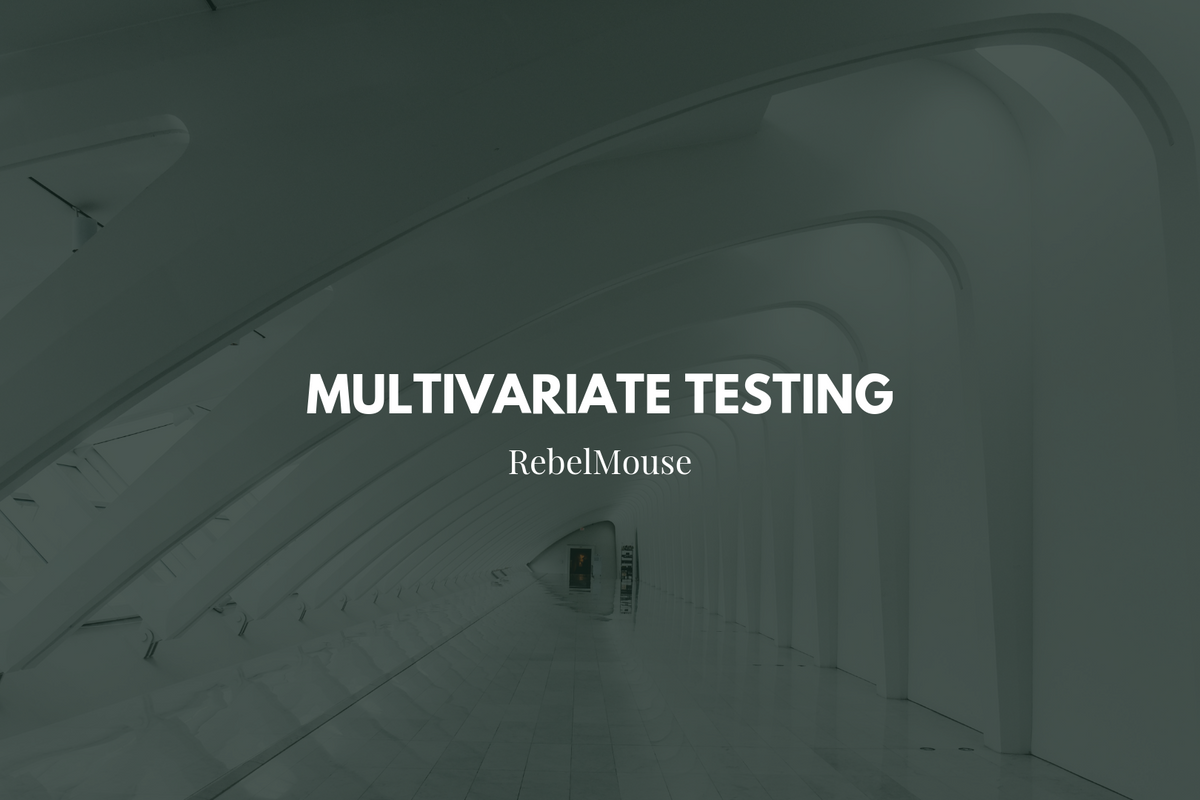 Native Multivariate Testing at Scale With RebelMouse