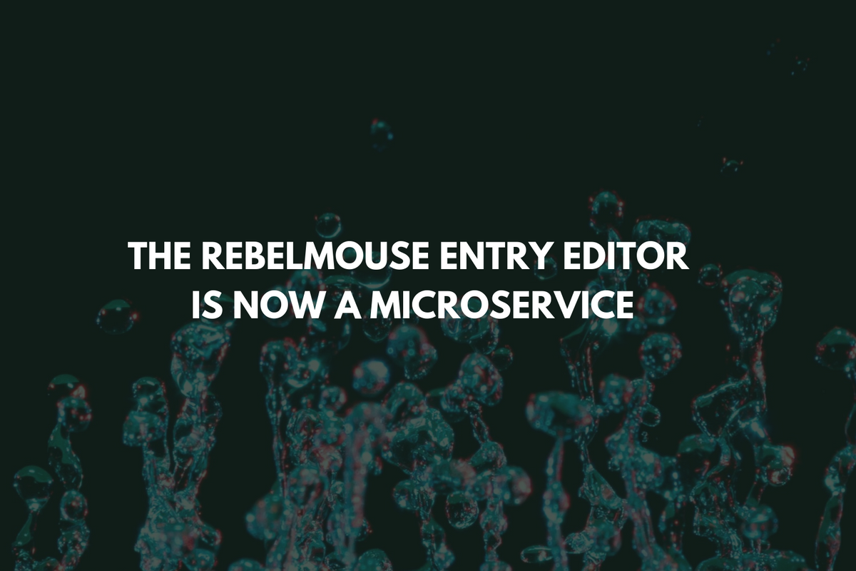 The RebelMouse Entry Editor Is Now a Microservice