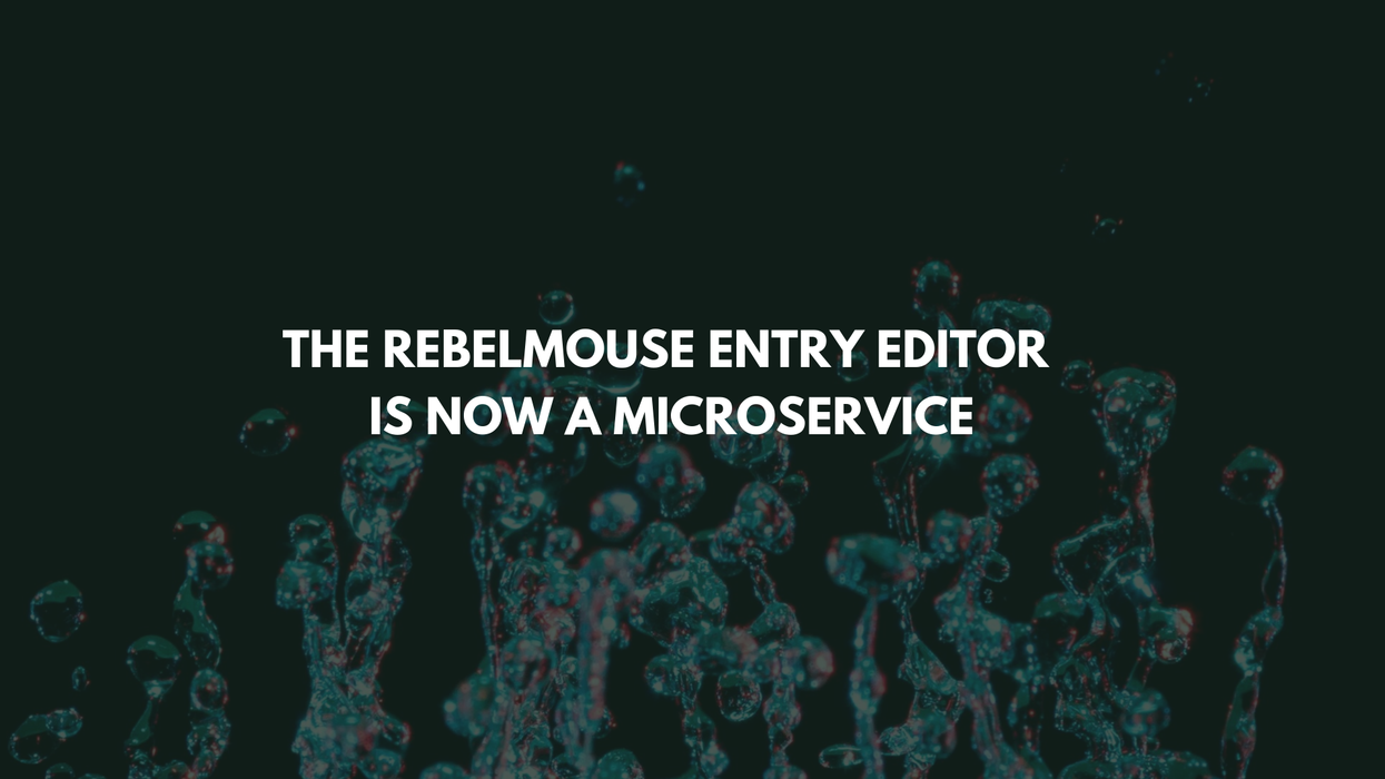 The RebelMouse Entry Editor Is Now a Microservice