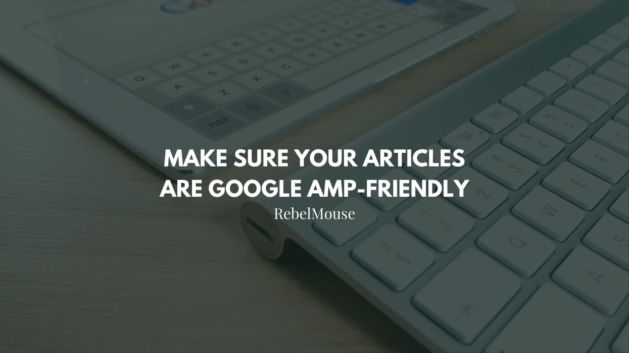 Google AMP on RebelMouse: Publishing Guide