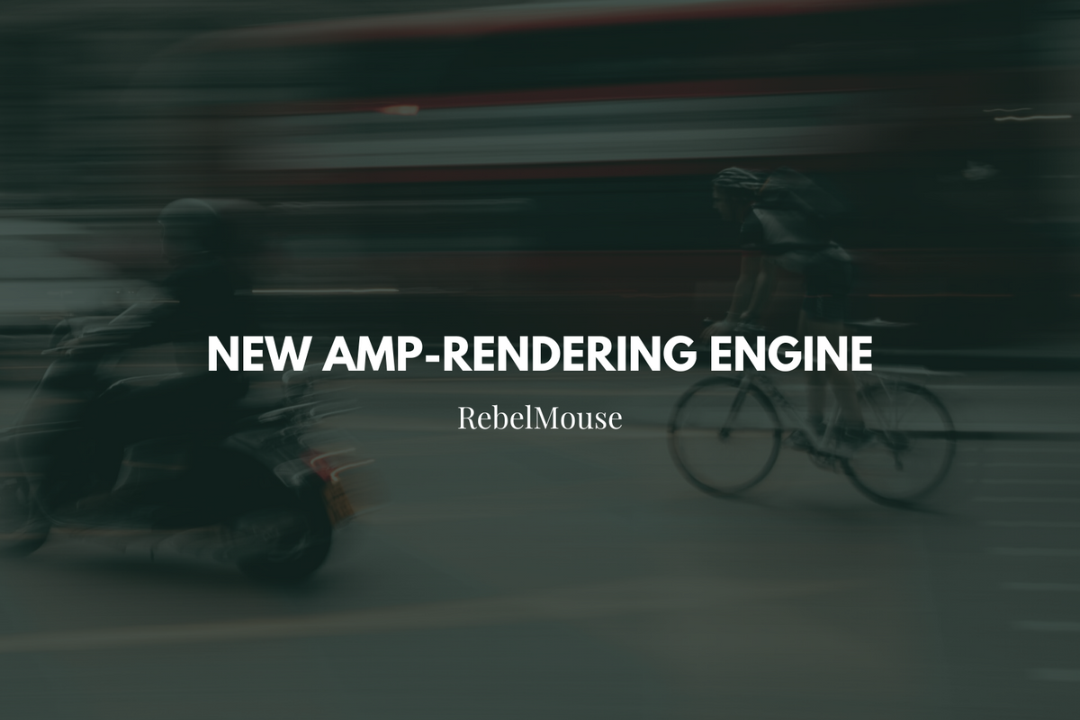 Boost Your Performance With RebelMouse’s New AMP-Rendering Engine