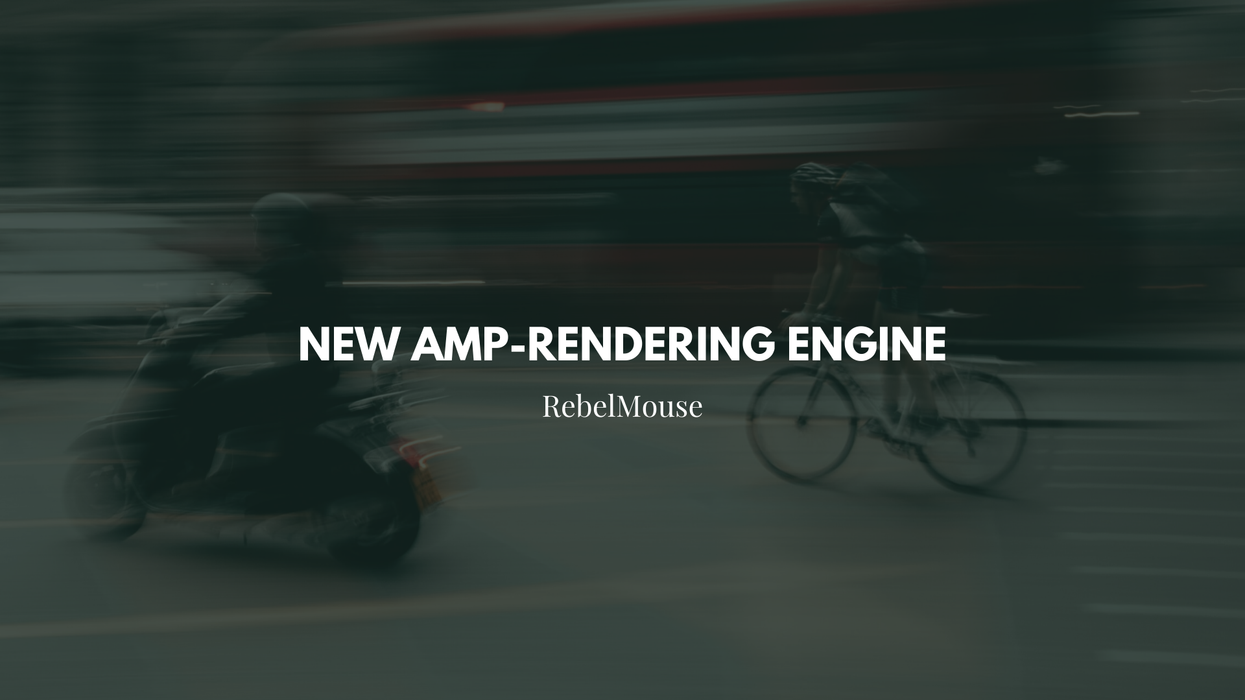 Boost Your Performance With RebelMouse’s New AMP-Rendering Engine