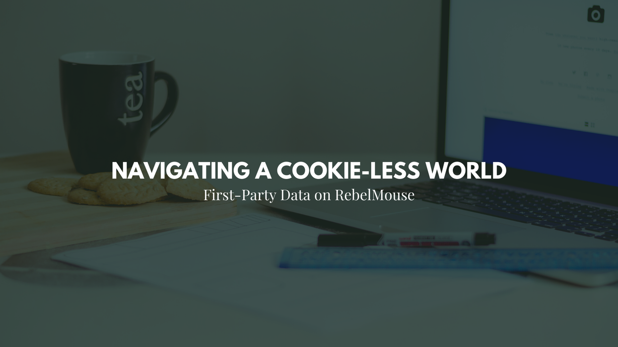 How to Prep for a Cookie-less World With RebelMouse
