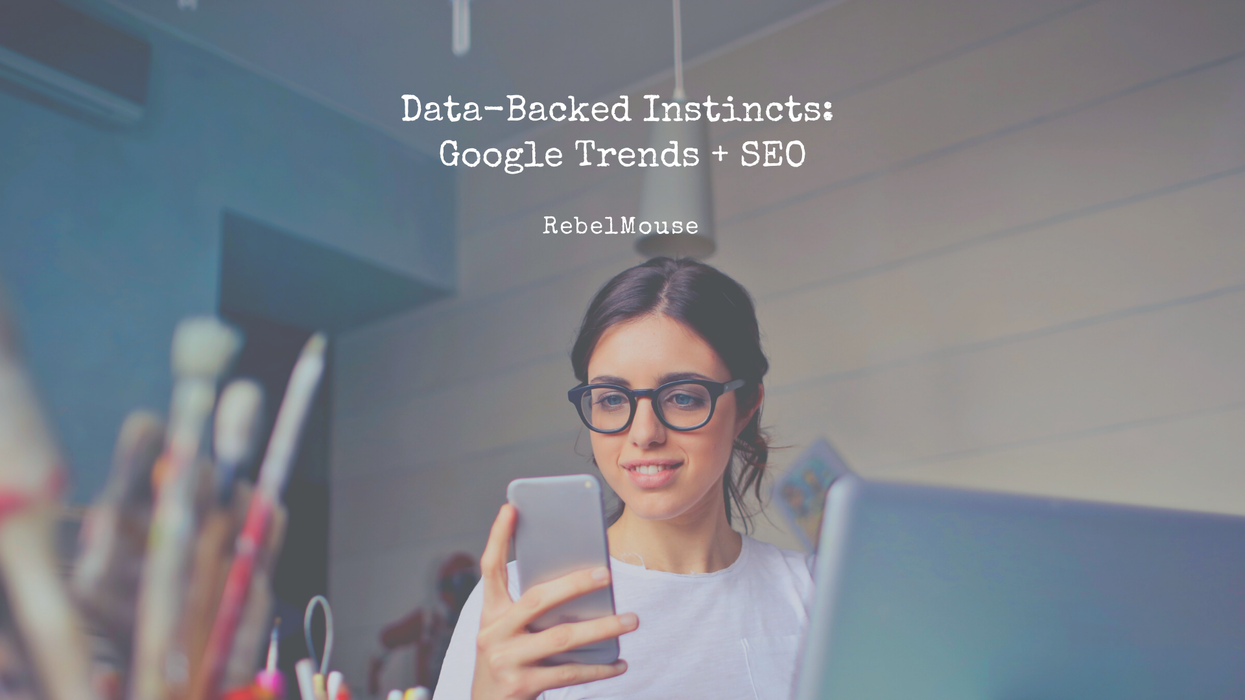 Data-Backed Instincts: How Google Trends Can Elevate Your Search Strategy