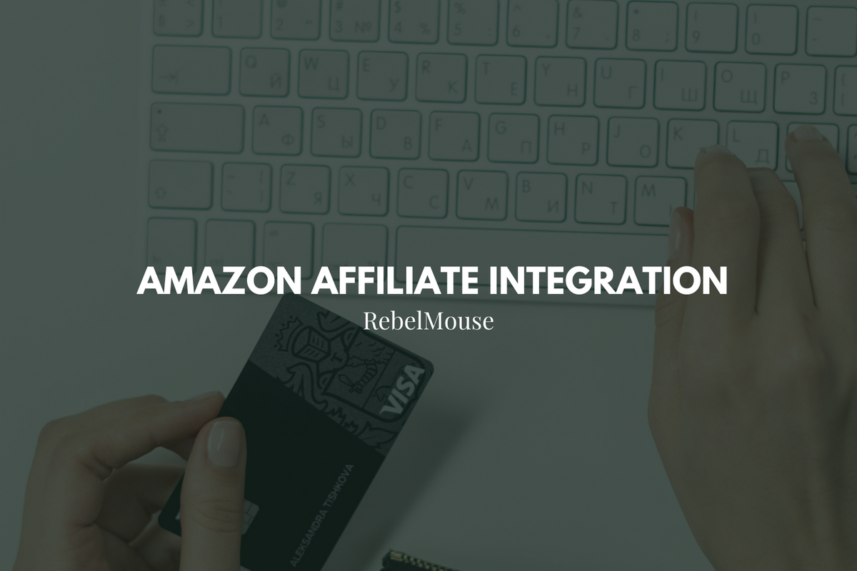 Maximize Revenue Opportunities With RebelMouse’s Amazon Affiliate Integration