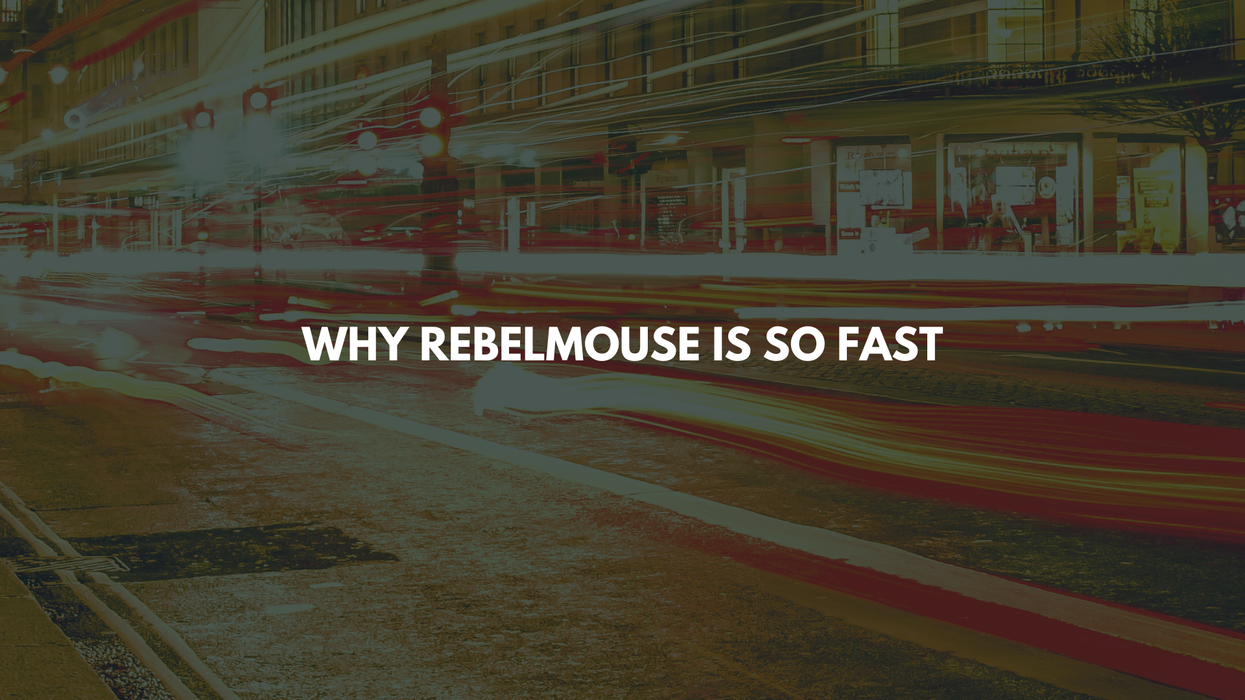Why RebelMouse Is so Fast