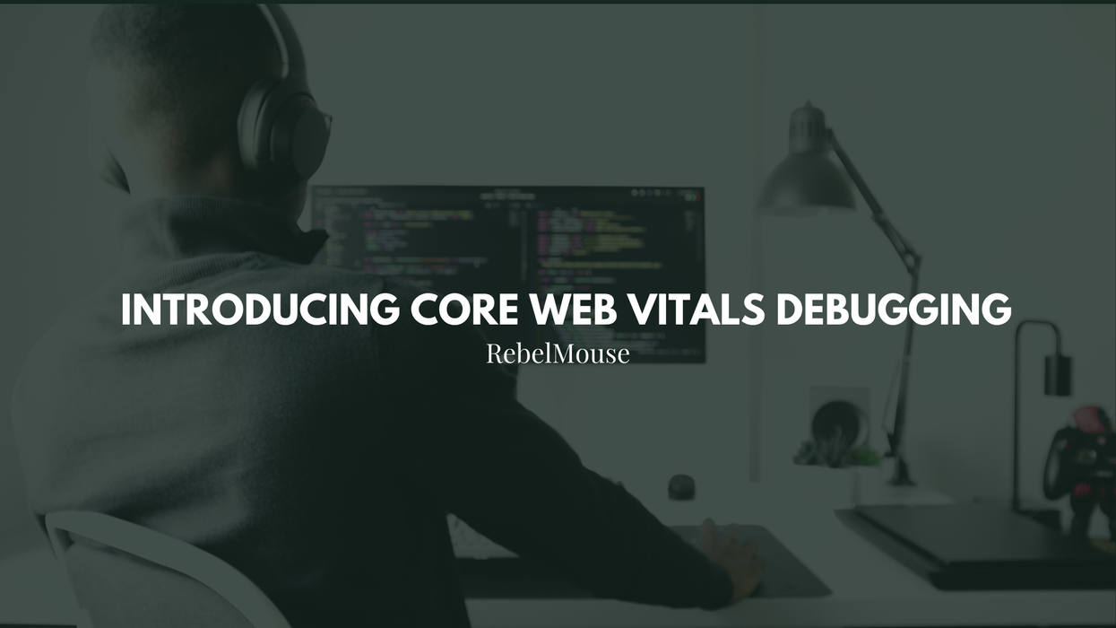 RebelMouse Feature: Improve Your Page Performance With Core Web Vitals Debugger
