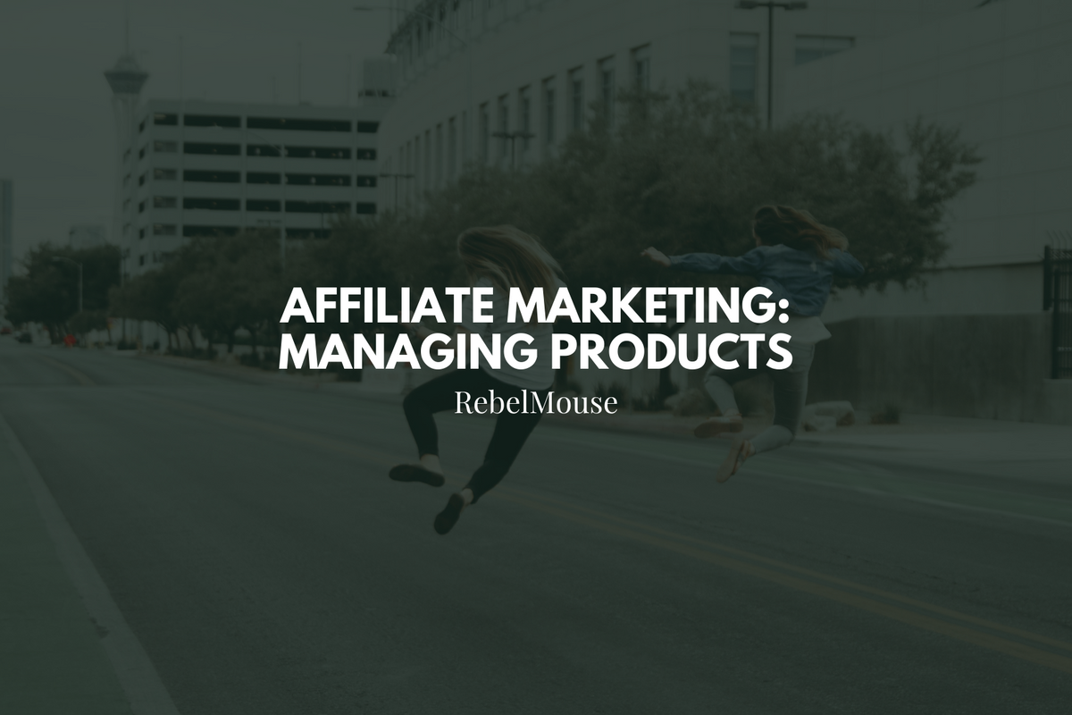 Affiliate Marketing on RebelMouse: Managing Products