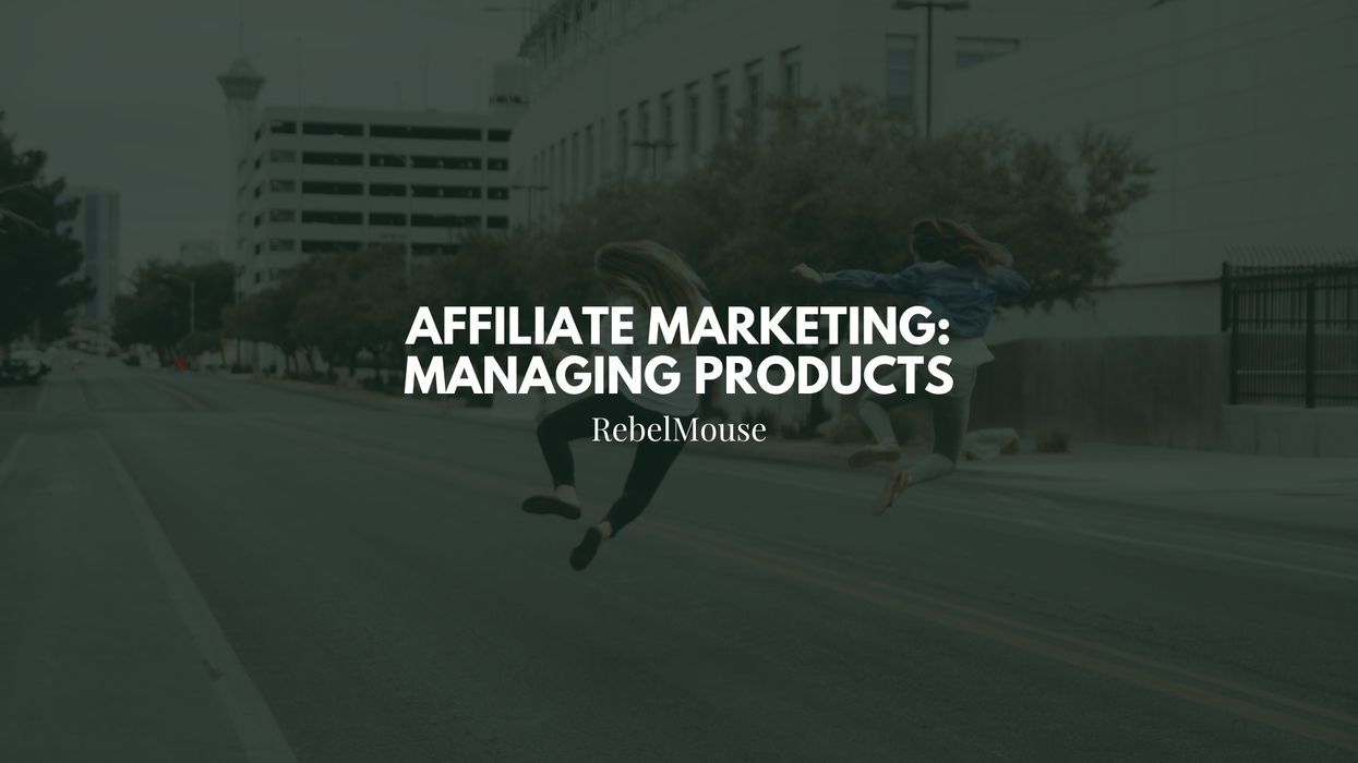 Affiliate Marketing on RebelMouse: Managing Products