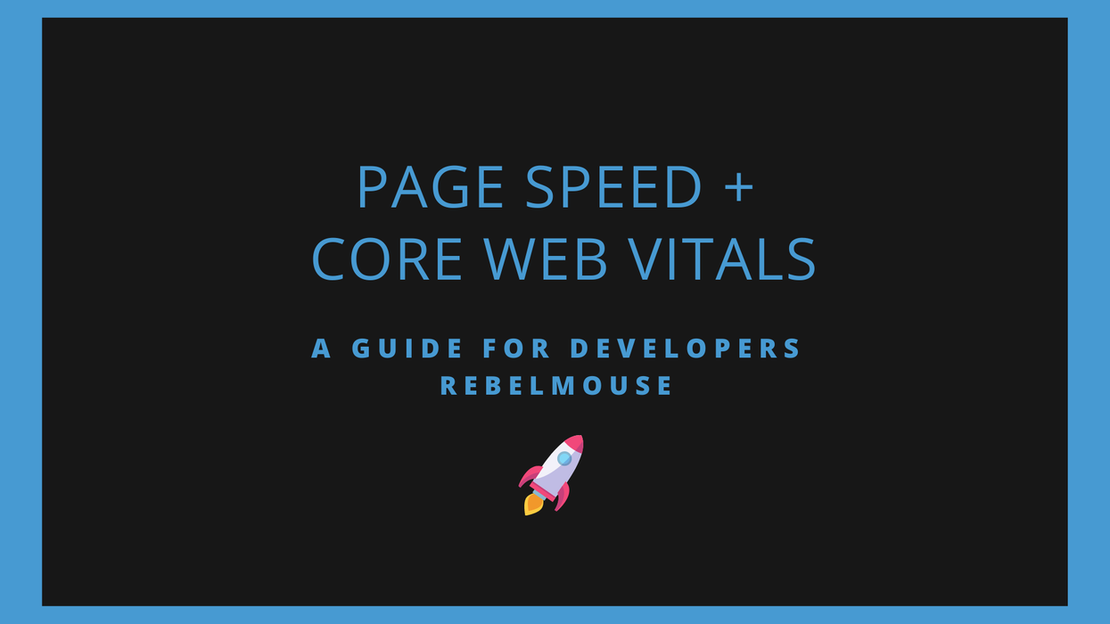 RebelMouse’s PageSpeed and Core Web Vitals Guide for Developers
