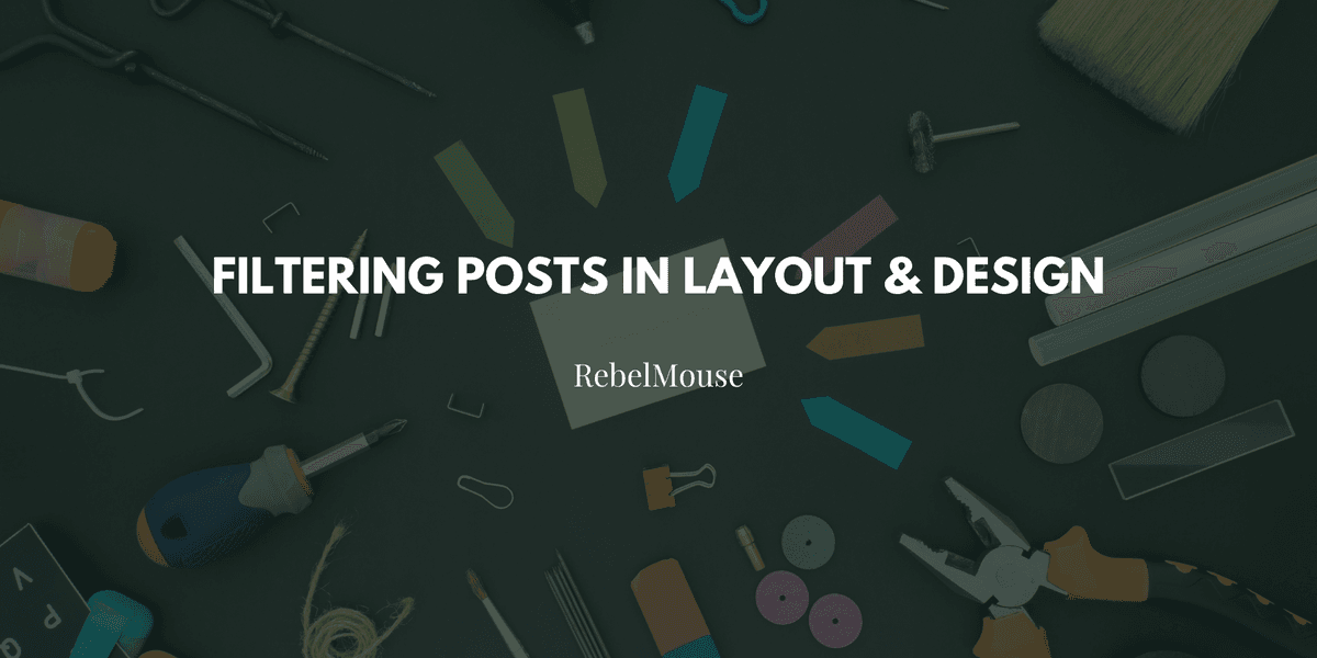 Filtering Layout Filtering Posts in Layout & Design Tool - RebelMouse