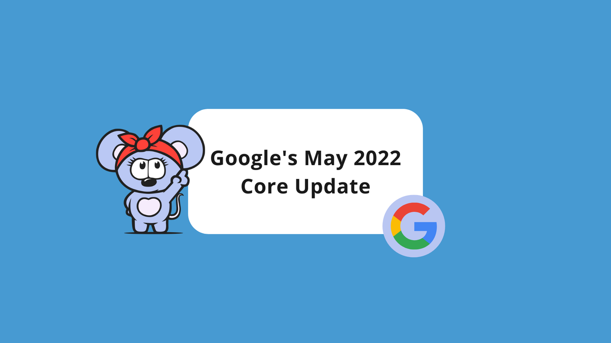 What You Need to Know About Google’s May 2022 Core Update
