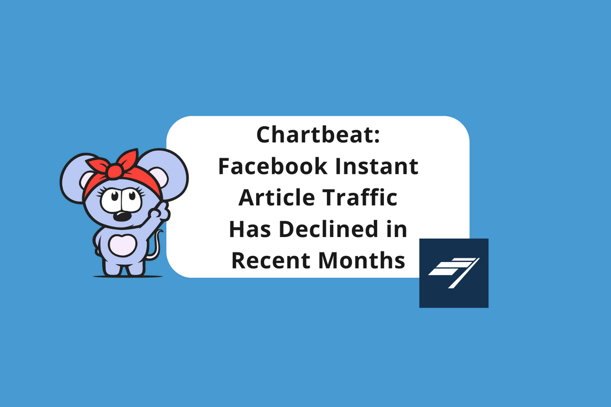 Chartbeat: Facebook Instant Article Traffic Has Declined in Recent Months