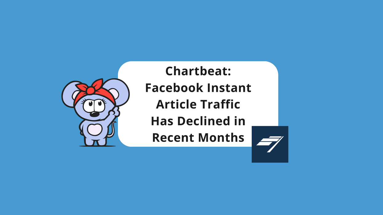 Chartbeat: Facebook Instant Article Traffic Has Declined in Recent Months
