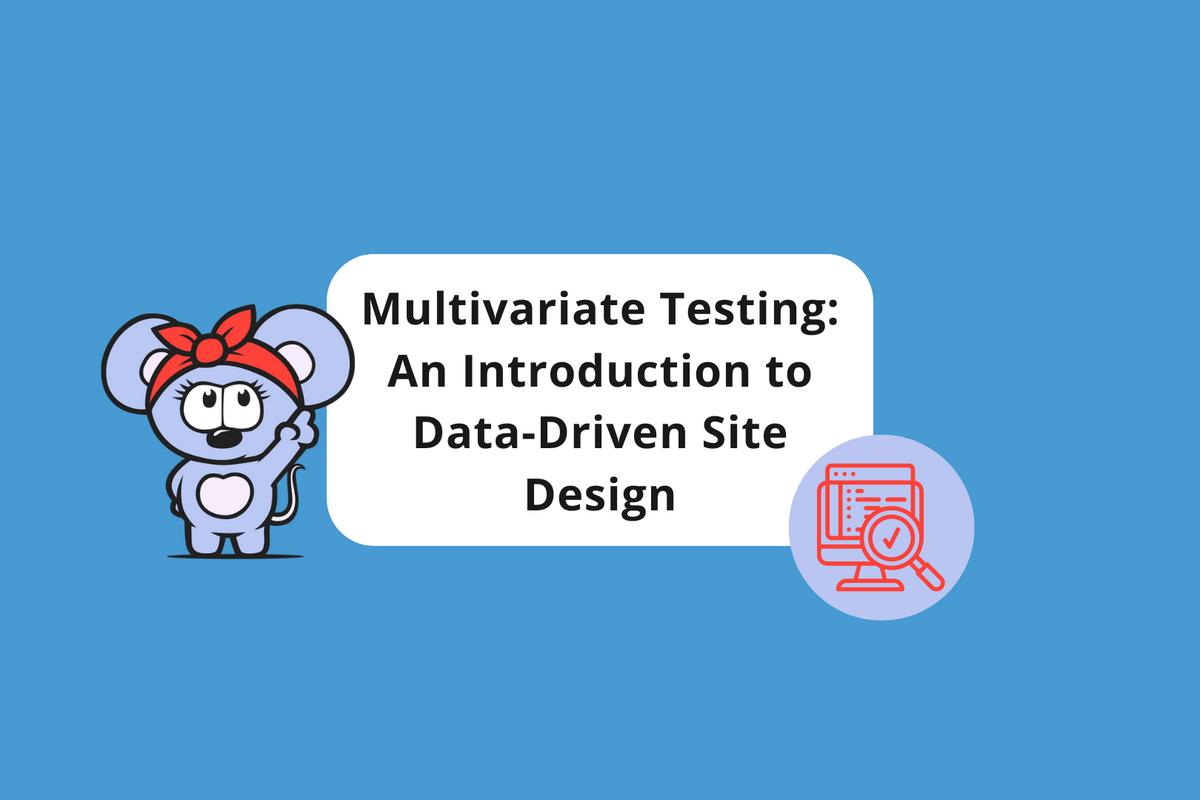 Multivariate Testing: An Introduction to Data-Driven Site Design