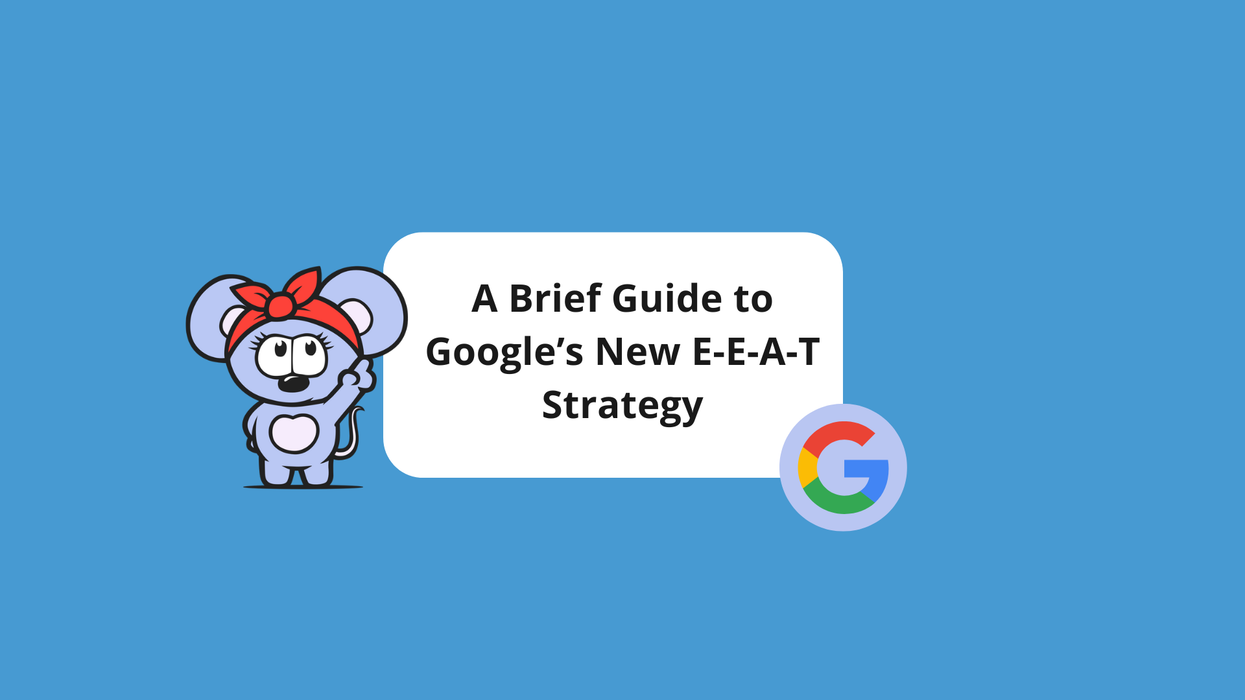A Brief Guide to Google’s New E-E-A-T Strategy
