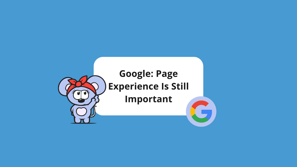 Google Confirms Page Experience Is Still Important
