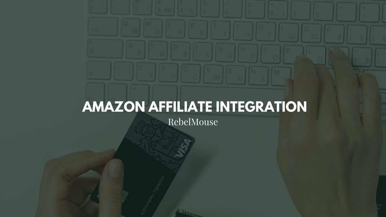 Maximize Revenue Opportunities With RebelMouse’s Amazon Affiliate Integration