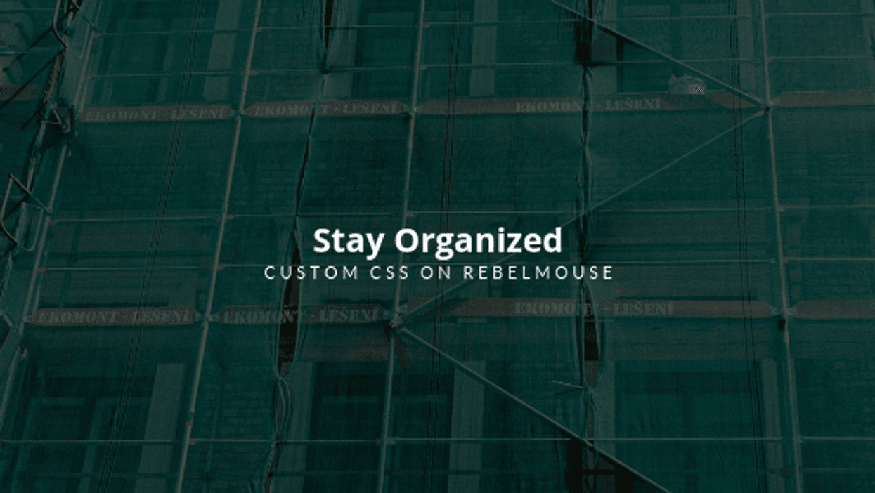 Text reads, "Stay Organized: Custom CSS on RebelMouse," over construction scaffolding.