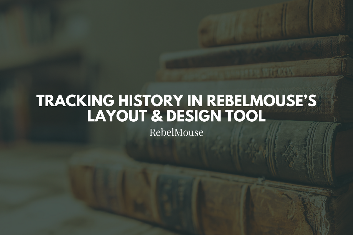 Tracking History in RebelMouse’s Layout & Design Tool