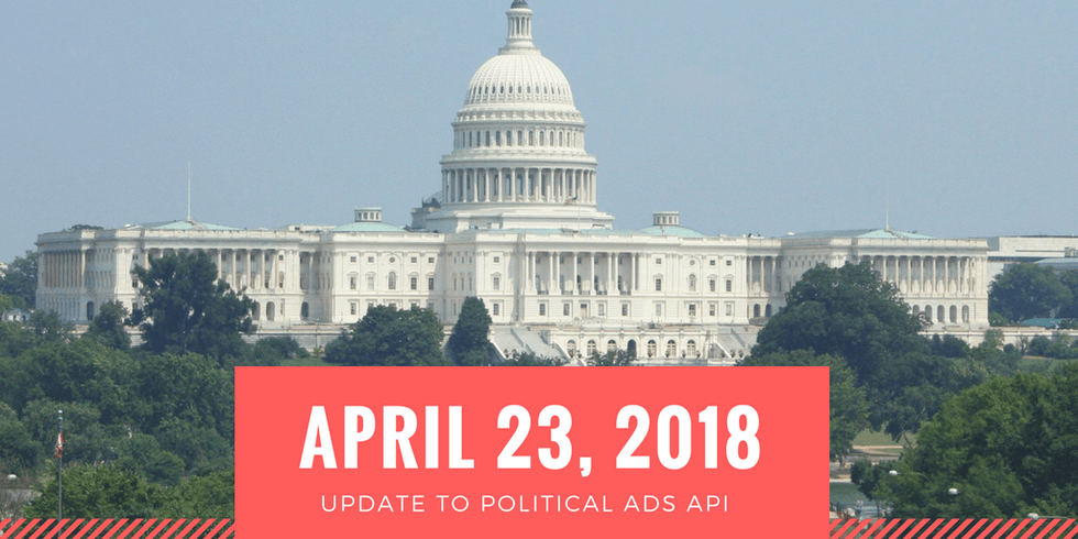 U.S. Capitol building with text: "April 23, 2018 Update to Political Ads API."